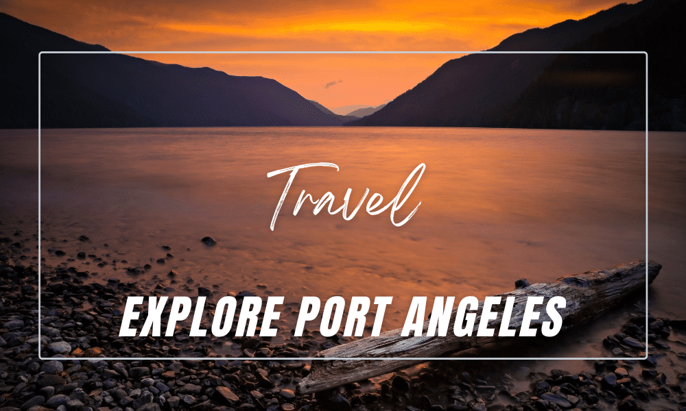 Things To Do In Port Angeles: 9 Attractions With Maps